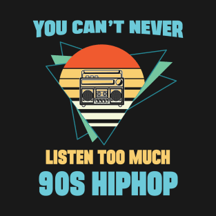 You Can't Never Listen Too Much 90s Hip Hop T-Shirt