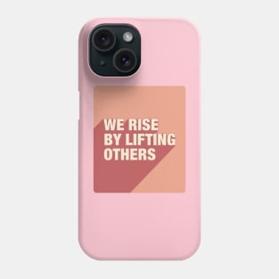 We Rise By Lifting Others Phone Case