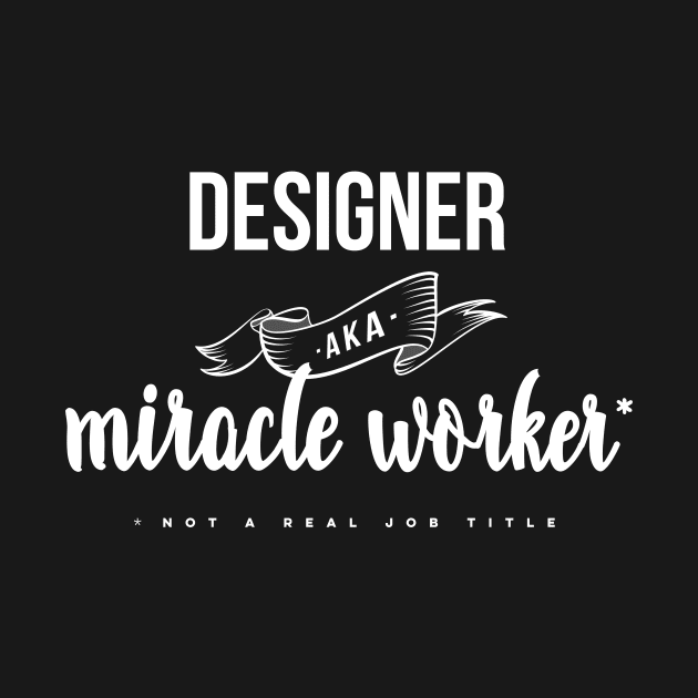 Funny Designer AKA Miracle Worker Design by PerttyShirty