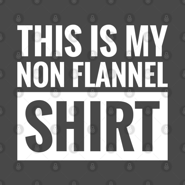 THIS IS MY NON FLANNEL SHIRT by BWXshirts