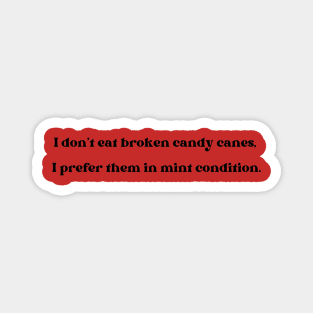 I don't eat broken candy canes, I prefer them in mint condition Christmas Magnet