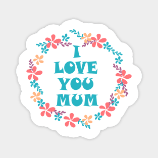 I Love You Mum -Mother day Magnet