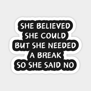 She Believed She Could But She Needed A Break So She Said No Magnet