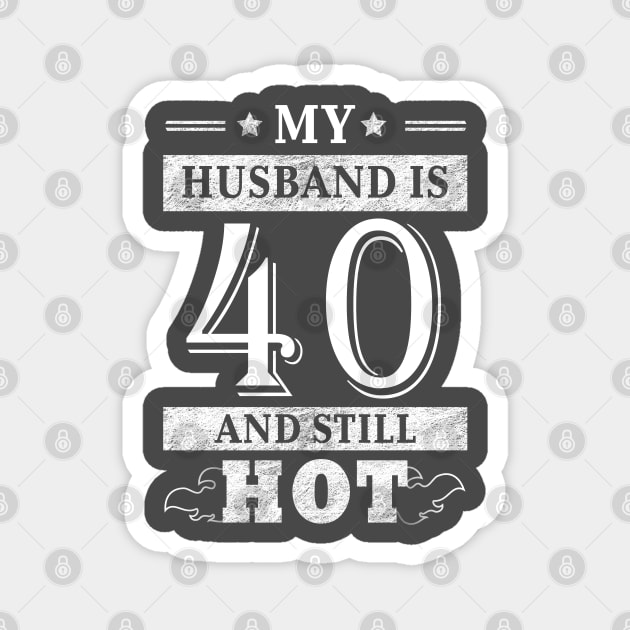 My Husband Is 40 And Still Hot - Women Shirt 40th Birthday Gift Magnet by Curryart