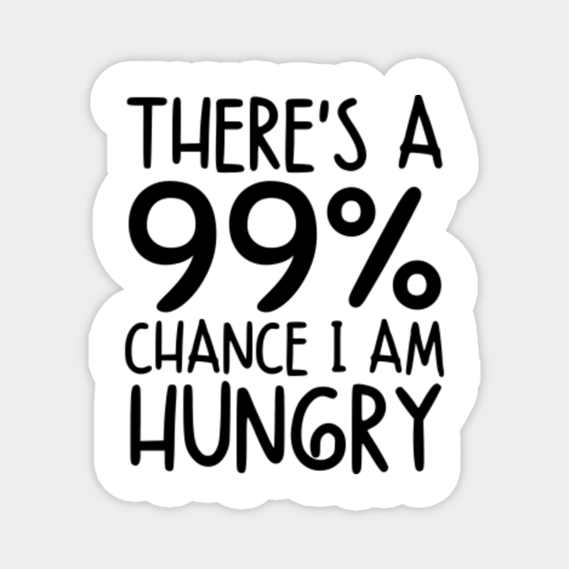 There's a 99% Chance I am Hungry Funny Sayings Kids Toddler - Funny Kids - Magnet | TeePublic There's a 99% Chance I am Hungry Funny Sayings Kids Toddler - Funny Kids - Magnet | TeePublic