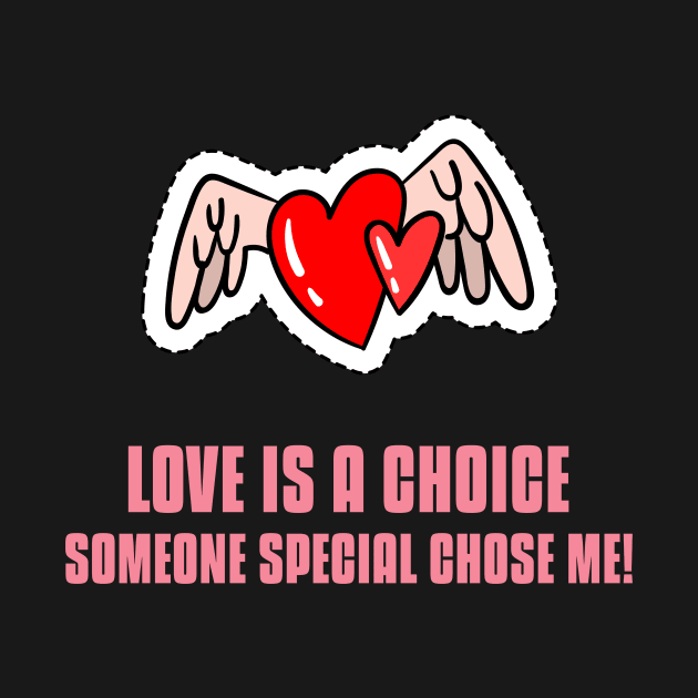 LOVE IS A CHOICE SOMEONE SPECIAL CHOSE ME by HoosierDaddy