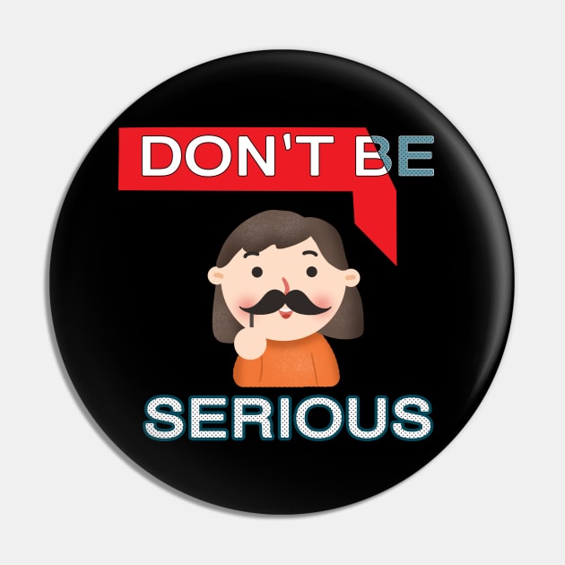 DON'T BE SERIOUS UNISEX Pin by bakry