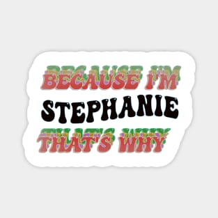 BECAUSE I'M STEPHANIE : THATS WHY Magnet
