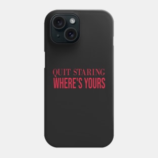 Quit Staring Wheres Yours Face Phone Case