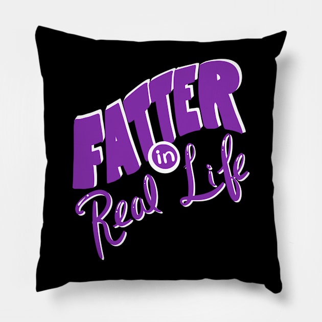 Fatter in Real Life Pillow by Big Sexy Tees