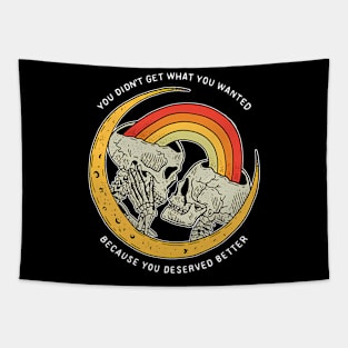 You Didn't Get What You Wanted Because You Deserved Better Tapestry