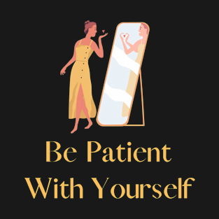 Be patient with yourself T-Shirt