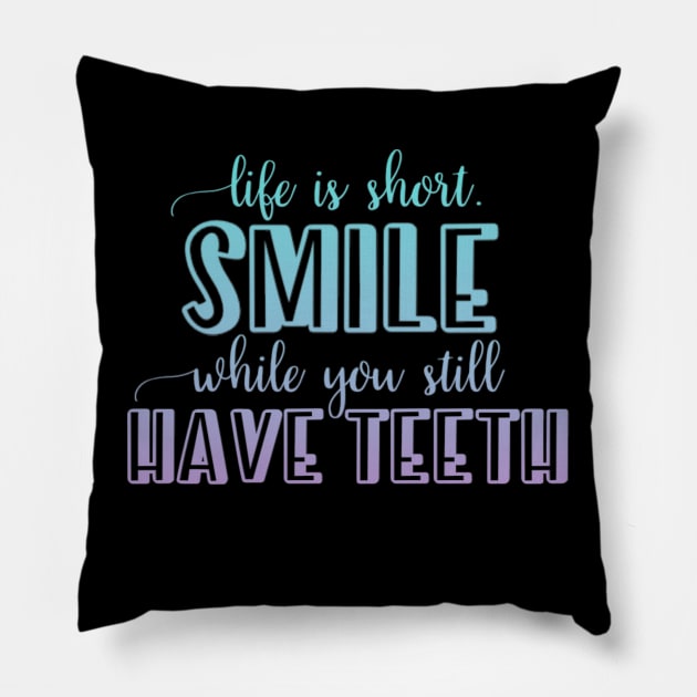 Life is short Smile while you still have teeth Pillow by BoogieCreates