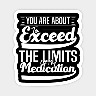 sarcasm You Are About To Exceed The Limits Of My Medication Dosing Up on Humor Magnet