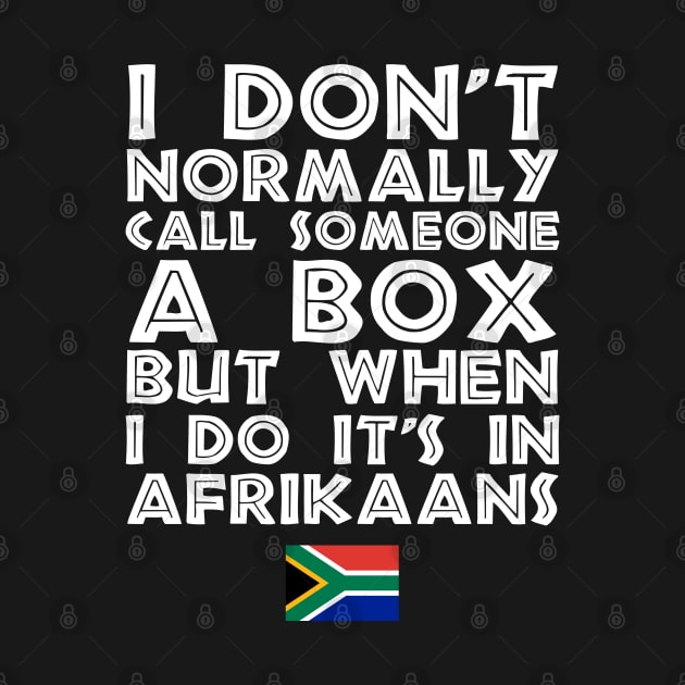 I Don't Normally Call Someone A Box But When I Do It's In Afrikaans by BraaiNinja