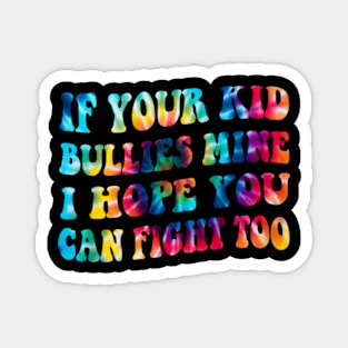 If Your Kid Bullies Mine I Hope You Can Fight Too Magnet