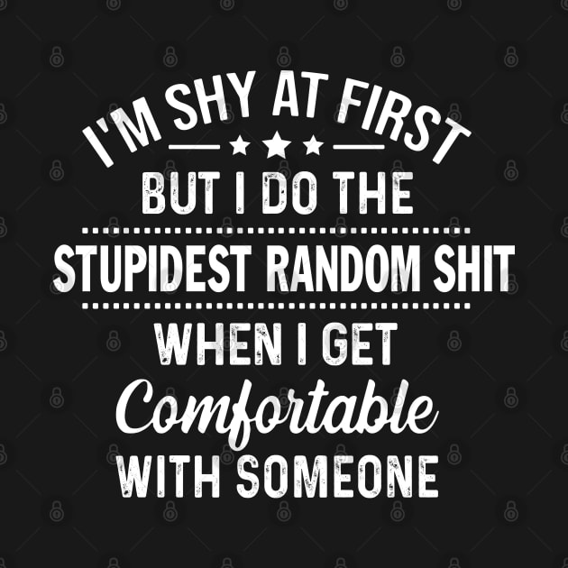 I'm Shy At First But I Do The Stupidest Random Shit When I Get Comfortable With Someone by nikolay