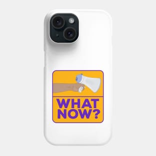 What Now!? Phone Case