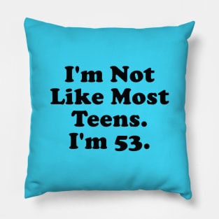 I'm Not Like Most Teens I'm 53 Pillow