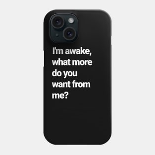 I'm awake, isn't that enough?! Phone Case