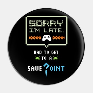 Sorry I'm Late Had To Get To A Save Point Funny Gamer Pin