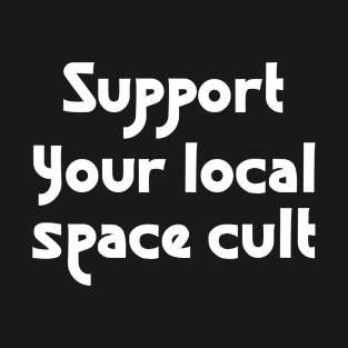 Support Your Local Space Cult T-Shirt