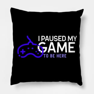 I paused my game to be here Pillow