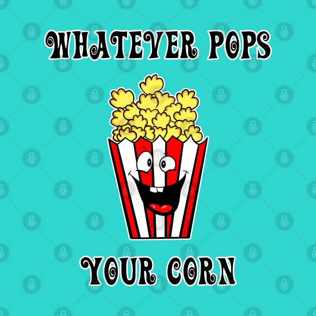 Whatever Pops Your Corn by DitzyDonutsDesigns