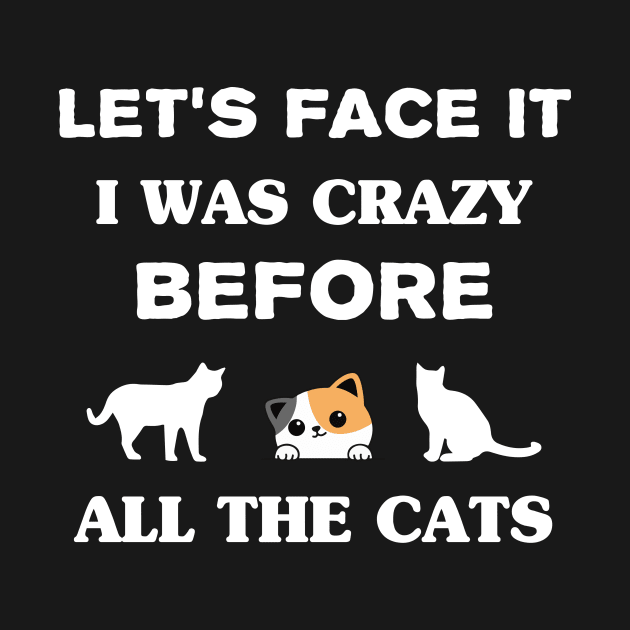 Let's Face It I Was Crazy Before All The Cats Gift For Cats Lovers by TrendyStitch