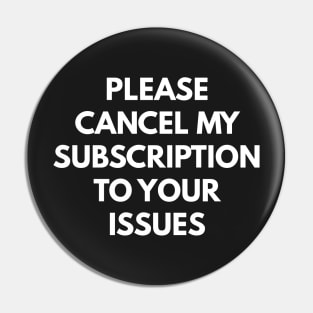Please Cancel My Subscription To Your Issues Pin