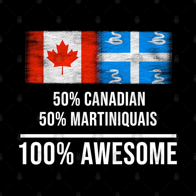 50% Canadian 50% Martiniquais 100% Awesome - Gift for Martiniquais Heritage From Martinique by Country Flags