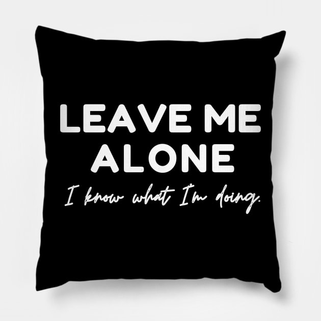 Leave Me Alone I know What I'm doing Pillow by raeex