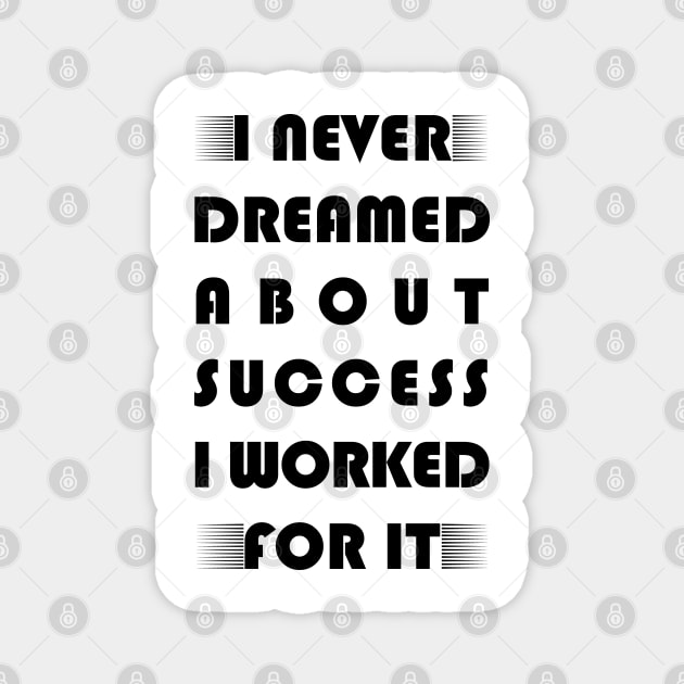I never dreamed about success i worked for it motivational saying Magnet by Hohohaxi