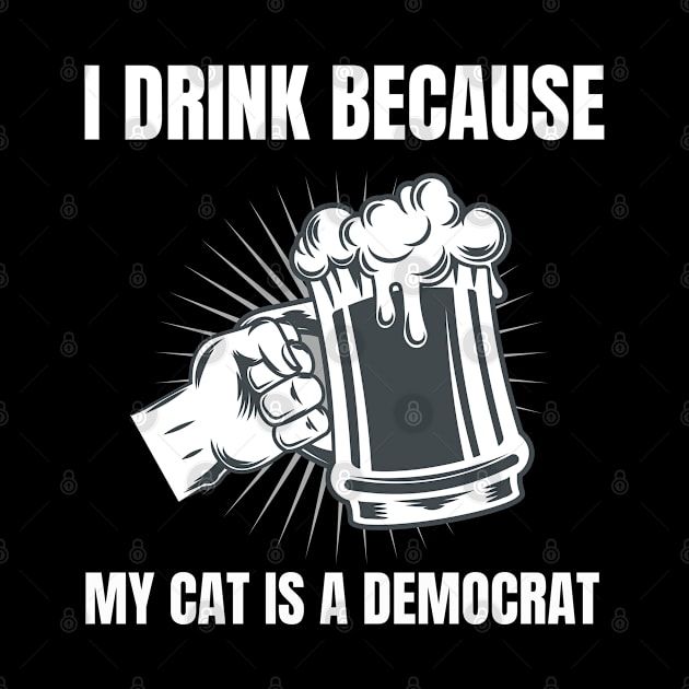 I Drink Because My Cat Is A Democrat Funny Republican graphic by merchlovers