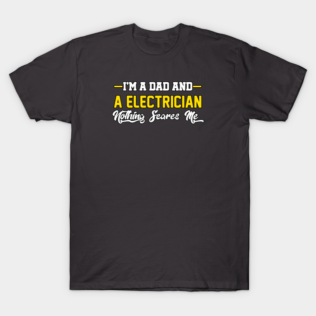 Discover I'm A Dad And an Electrician Nothing Scares Me - Electrician - T-Shirt