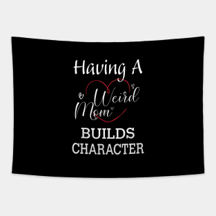 Having A Weird Mom Builds Character, Funny Gift for Wife - Mama, Mother's Day Tapestry