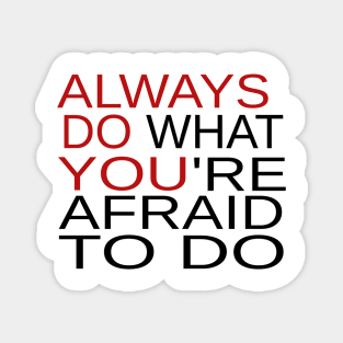 Always Do What You're Afraid To Do Magnet