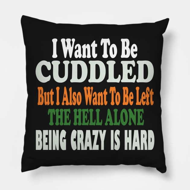 i want to be cuddled but i also want to be left the hell alone being crazy is hard Pillow by stylechoc