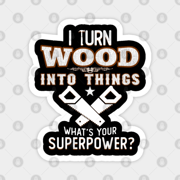 I TURN WOOD INTO THINGS Magnet by giovanniiiii