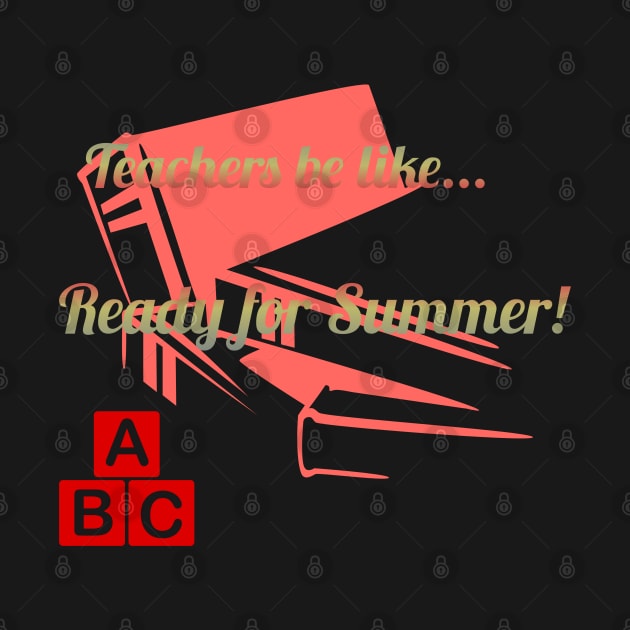 Teachers ready for summer by C<3 Designs