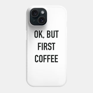 OK, BUT FIRST COFFEE Black Typography Phone Case