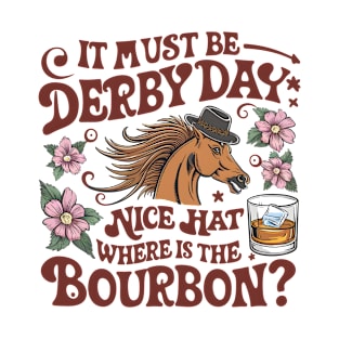 It Must Be Derby Day Nice Hat Where Is The Bourbon T-Shirt