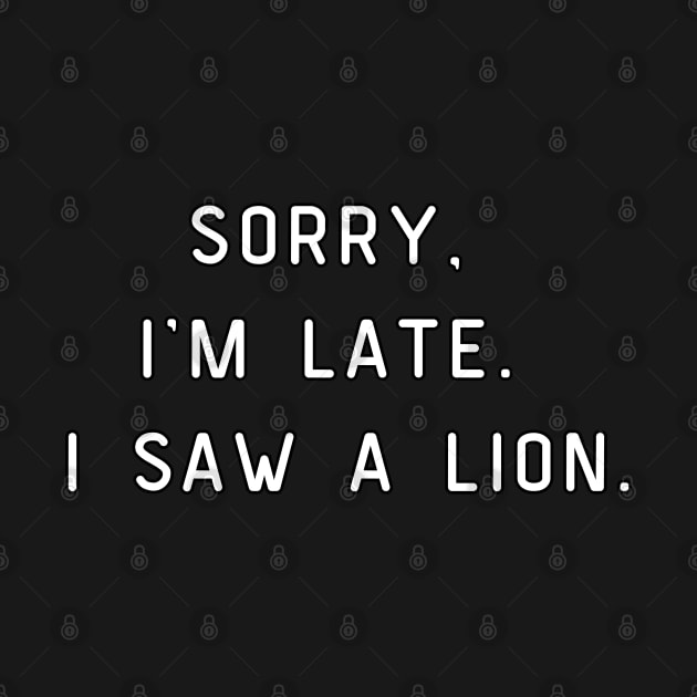 Sorry, I'm Late. I saw a lion. Funny pun, lion lover by Project Charlie