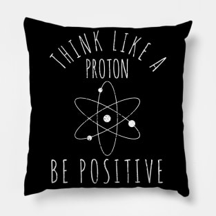 Science Nerd Think Like A Proton Be Positive Teacher Student Pillow