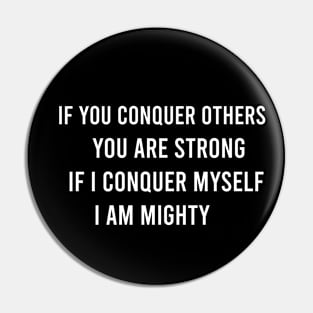 If You Conquer Others You Are Strong. If I Conquer Myself I Am Mighty Pin