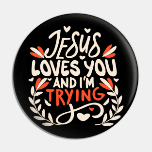 Jesus Loves You And I'm Trying Pin