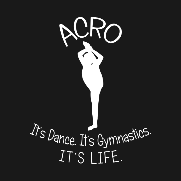 Acro. It's Dance. It's Gymnastics. It's Life. by XanderWitch Creative