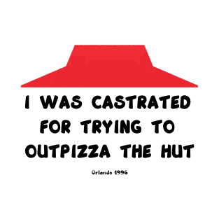 I was castrated for trying to outpizza the hut - Orlando 1996 T-Shirt