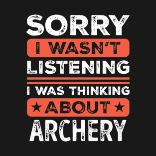 Sorry I wasn't listening Funny Archery T-Shirt