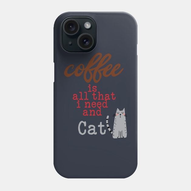 Coffee Is All That I Need and My Cat Text Phone Case by TeesandDesign